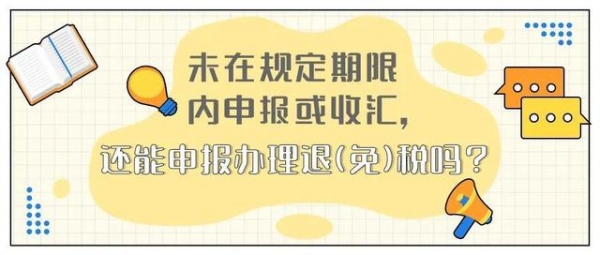 未在规定期限内申报或收汇，还能申报办理出口退（免）税吗？-1.jpg