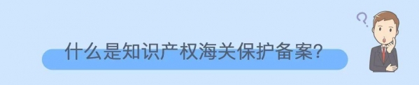 知识产权海关保护是什么？-3.jpg